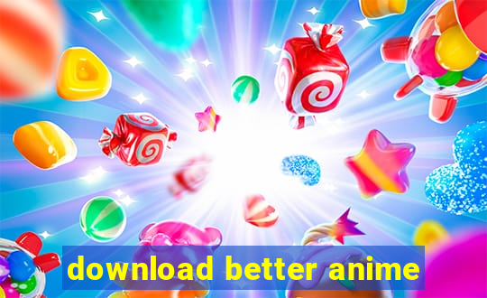 download better anime